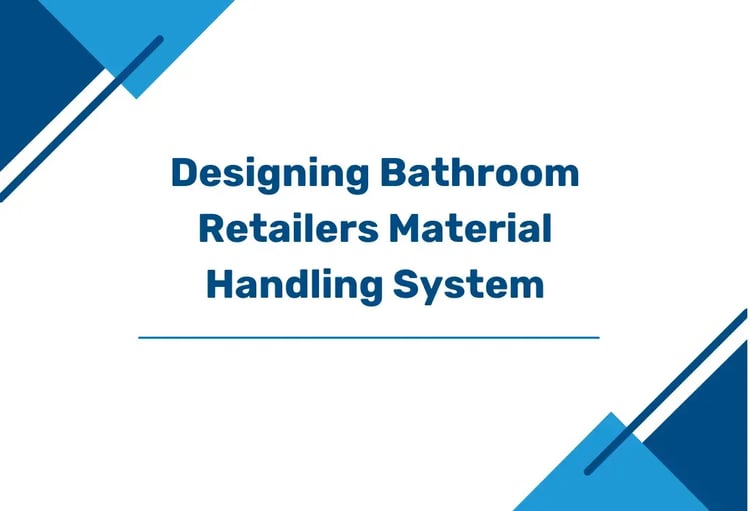 Designing-Bathroom-Retailers-Material-Handling-System