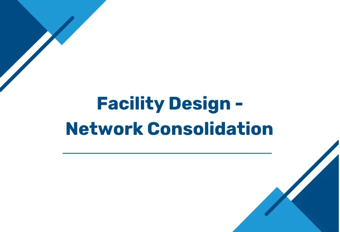 Facility Design – Network Consolidation